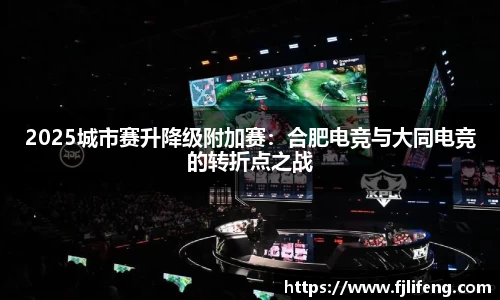 2025城市赛升降级附加赛：合肥电竞与大同电竞的转折点之战